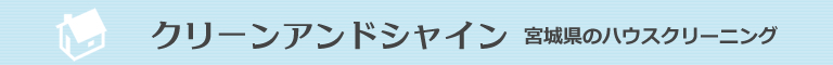 仙台市青葉区、宮城野区、泉区、若林区、太白区のハウスクリーニング店クリーンアンドシャイン